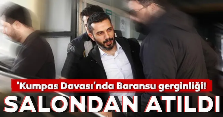 ’Kumpas Davası’nda’ Baransu gerginliği!