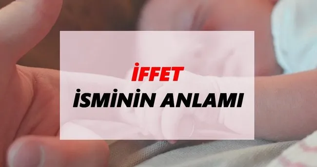 İffet İsminin Anlamı Nedir? İffet İsmi Ne Demek, Ne Anlama Geliyor?