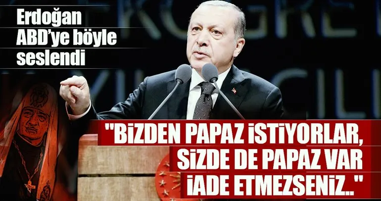 Cumhurbaşkanı Erdoğan: Bizden bir Papaz istiyorlar, sizde de bir Papaz var