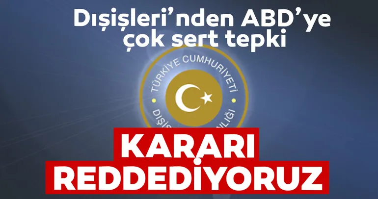 SON DAKİKA HABER: Dışişleri Bakanlığı'ndan ABD'ye çok sert tepki: Kararı reddediyoruz