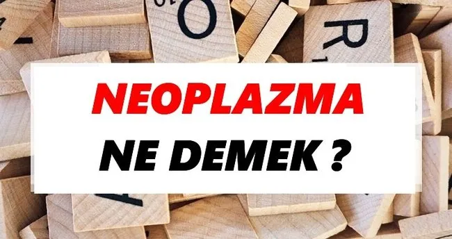 Neoplazma Ne Demek? TDK’ya Göre Neoplazma Sözlük Anlamı Nedir?