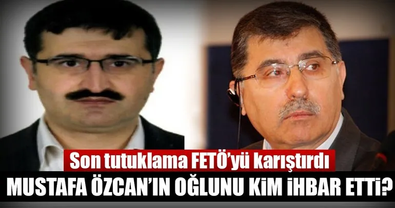 Son tutuklama FETÖ’yü karıştırdı! Mustafa Özcan’ın oğlunu kim ihbar etti?