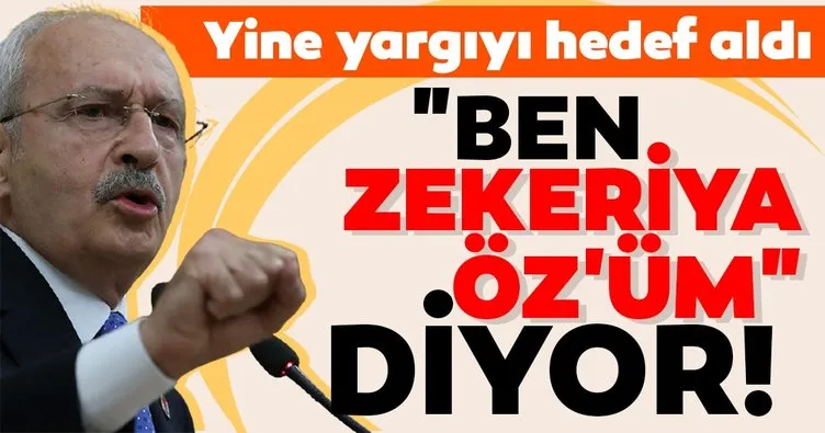 SON DAKİKA: Kılıçdaroğlu yine yargıyı hedef aldı: Ben Zekeriya Öz’üm diyor!