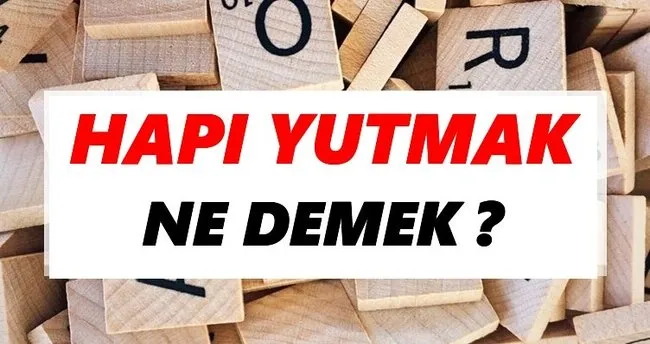 Hapı yutmak Ne Demek? TDK’ya Göre Hapı yutmak Sözlük Anlamı Nedir?