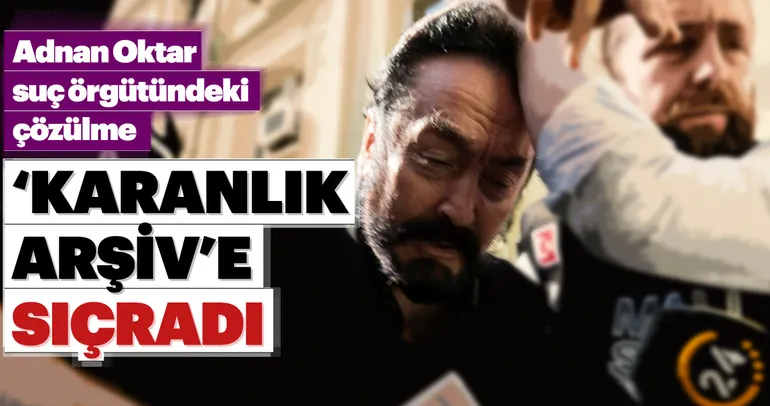 Adnan Oktar suç örgütündeki çözülme ‘Karanlık Arşiv’e sıçradı