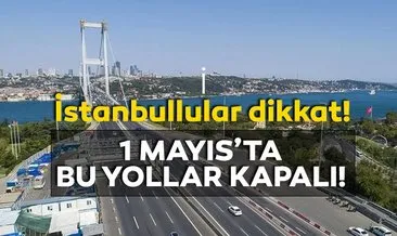 1 MAYIS TRAFİĞE KAPALI YOLLAR | Valilik açıklaması ile 1 Mayıs bugün İstanbul’da hangi yollar kapalı?
