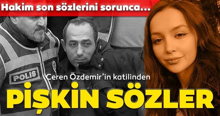 Son dakika: Ceren Özdemir’in katilinden şaşırtan sözler! Mahkeme başkanı son sözlerini sorunca...
