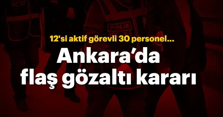Ankara Cumhuriyet Başsavcılığı’ndan flaş gözaltı kararı