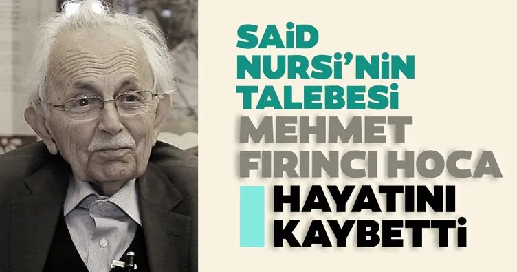 Son dakika: Bediüzzaman Said Nursi’nin talebesi Mehmet Fırıncı hoca hayatını kaybetti