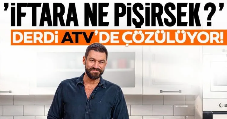 ’İftara ne pişirsem?’ derdi ATV’de çözülüyor! Şef Yağız İzgül 12 dakikada zahmetsiz tarifler veriyor