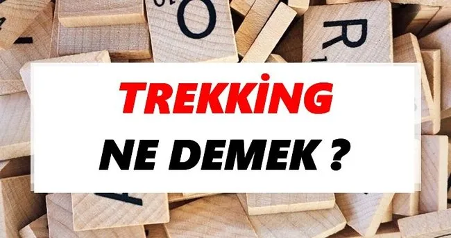 Trekking Ne Demek? TDK’ya Göre Trekking Sözlük Anlamı Nedir?