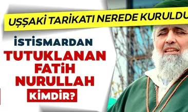 Fatih Nurullah olayı nedir, Uşşaki tarikatı nerede kuruldu? Kız çocuğuna cinsel istismarda bulunan Fatih Nurullah kimdir?