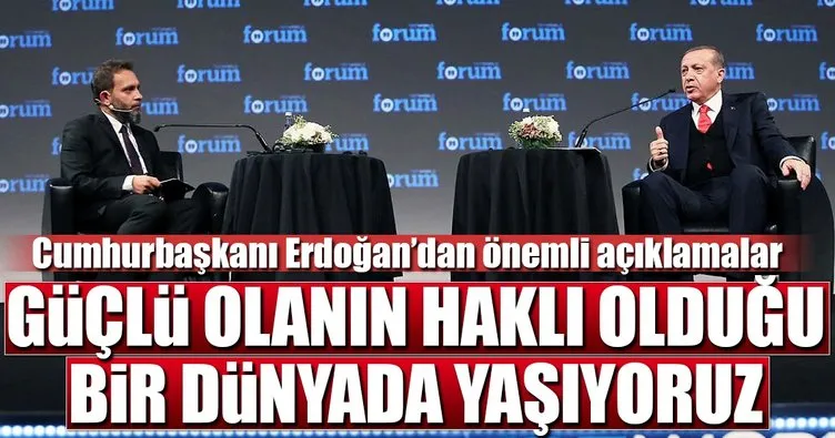 Cumhurbaşkanı Erdoğan: Güçlü olanın haklı olduğu bir dünyada yaşıyoruz.