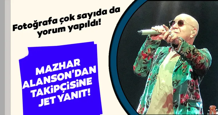 Mazhar Alanson’dan takipçisine jet yanıt!