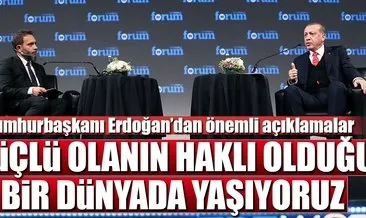 Cumhurbaşkanı Erdoğan: Güçlü olanın haklı olduğu bir dünyada yaşıyoruz.