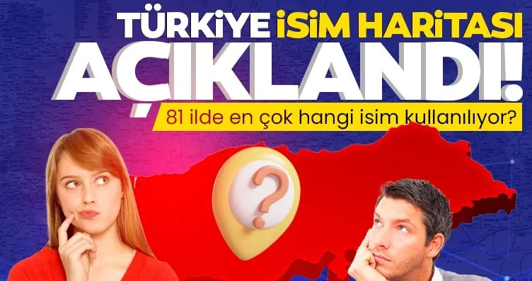 Türkiye isim haritası açıklandı! 81 ilde en çok...