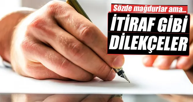 Sözde mağdurların dilekçeleri itiraf gibi
