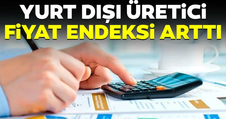 Yurt dışı üretici fiyat endeksi YD-ÜFE arttı