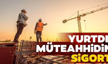 Yurtdışı müteahhidine sigorta