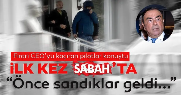 Son dakika: Firari Nissan CEO’su Ghosn’u İstanbul’a getiren pilotlar konuştu! O pilotların ifadeleri ilk kez SABAH’ta