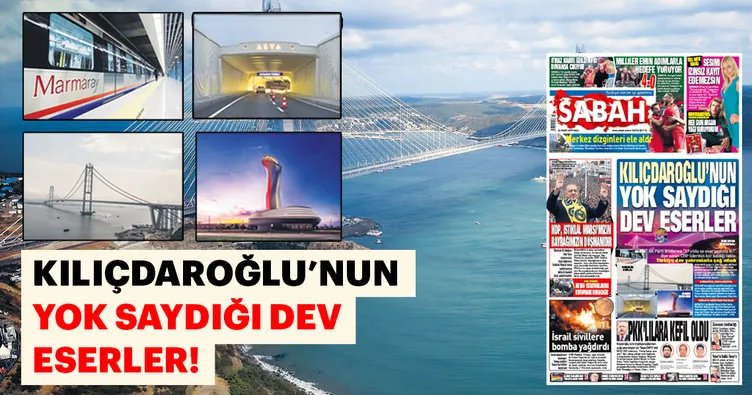 Kılıçdaroğlu’nun görmediği dev eserler