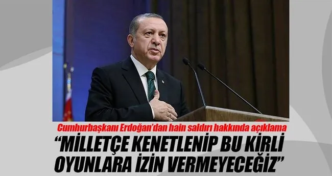 Erdoğan: Bu kirli oyunlara geçit yok
