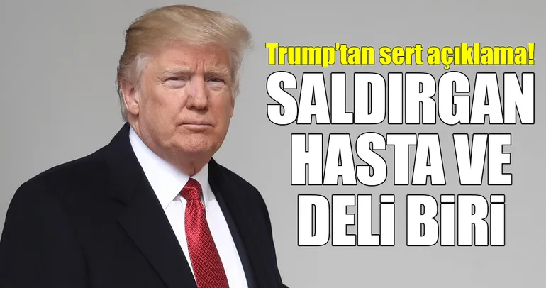 Trump: Saldırgan hasta ve deli biri!