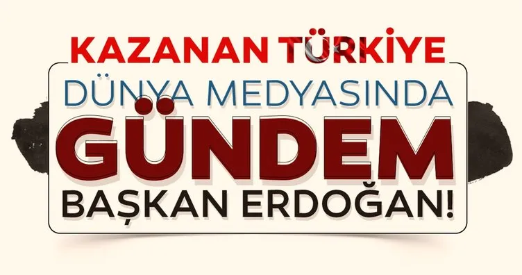 Dünya medyasının gündemi Cumhurbaşkanı Erdoğan! Kazanan Türkiye