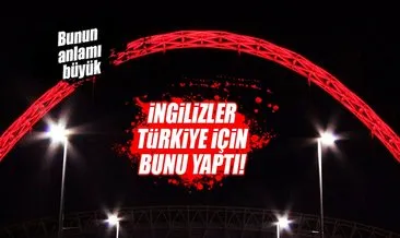 İngilizler Türkiye için Wembley’i kırmızıya boyadı