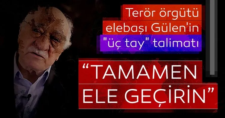Terör örgütü elebaşı Gülen'in üç tay talimatı