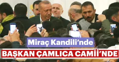 Miraç Kandili’nde Çamlıca Cami dolup taştı! Başkan Erdoğan’da Çamlıca Camii’nde