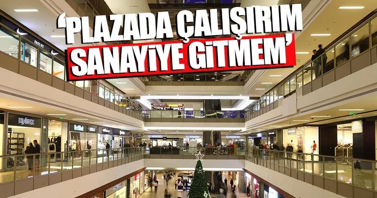 Plazada çalışırım sanayiye gitmem