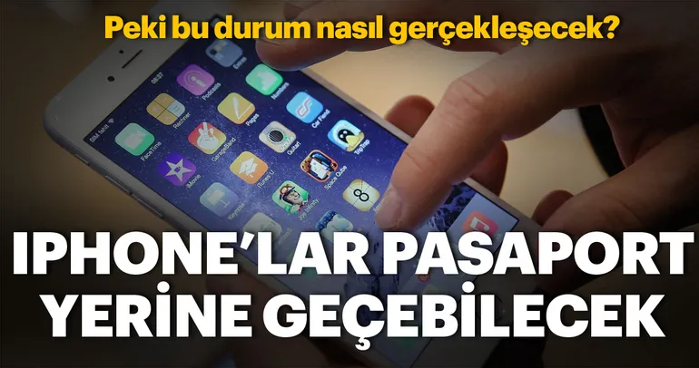 iPhone’lar pasaport yerine geçebilecek!
