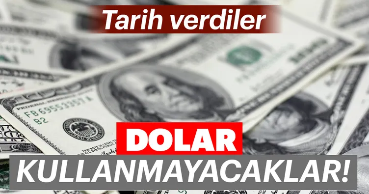 Tarih verdiler! Dolar kullanmayacaklar