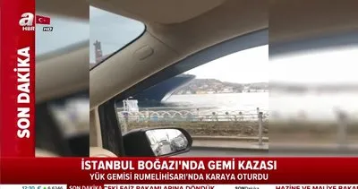 İstanbul Boğazı’nda gemi kazası! Yük gemisi Rumelihisarı’nda karaya oturdu