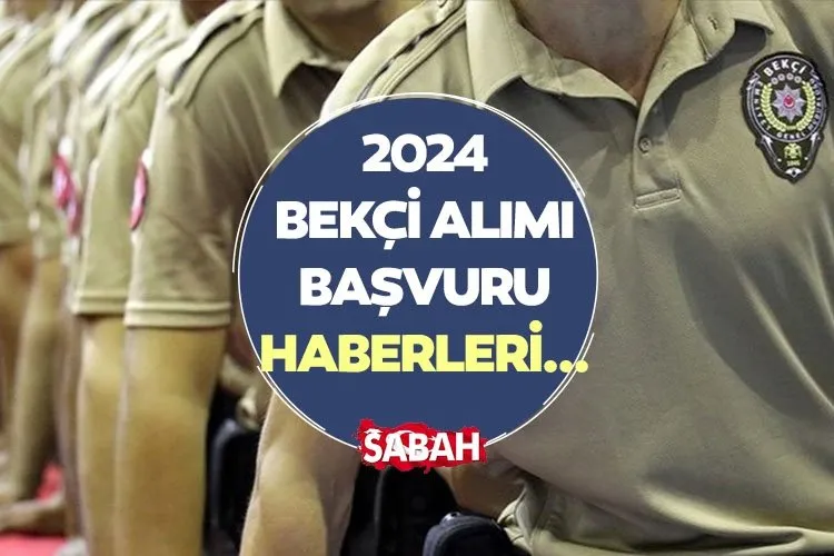 BEKÇİ ALIMI 2024 BAŞVURU SON DURUM | Bekçi alımı başladı mı, ne zaman, hangi illerde alım olacak, şartlar neler?