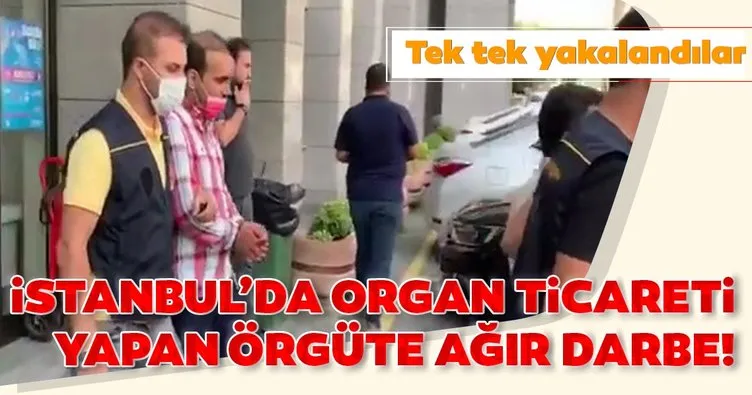 İstanbul’da organ ticareti yapan örgüte ağır darbe! Tek tek yakalandılar
