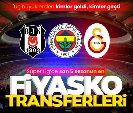 Süper Lig’de son 5 sezonun en fiyasko transferleri! Bu isimleri hatırlamayacaksınız bile: Üç büyüklere kimler geldi kimler gitti…