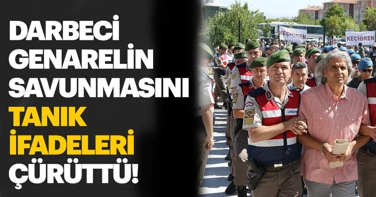 Darbeci generalin savunmasını tanık ifadeleri çürüttü