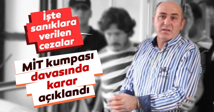 Son dakika: MİT kumpası davasında karar çıktı! İşte sanıklara verilen cezalar