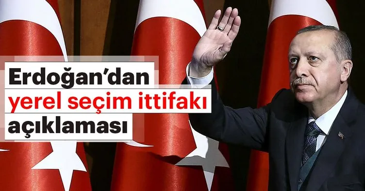Cumhurbaşkanı Erdoğan'dan yerel seçim ittifakı açıklaması