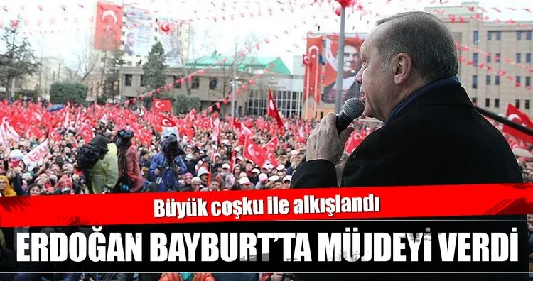 Cumhurbaşkanı Erdoğan Bayburt'ta müjdeyi verdi
