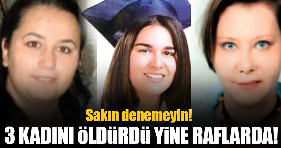 3 kadini oldurdu yine raflarda son