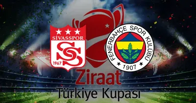 SİVASSPOR FENERBAHÇE MAÇI ne zaman? Ziraat Türkiye Kupası ZTK yarı finali Sivasspor Fenerbahçe maçı saat kaçta, hangi kanalda?