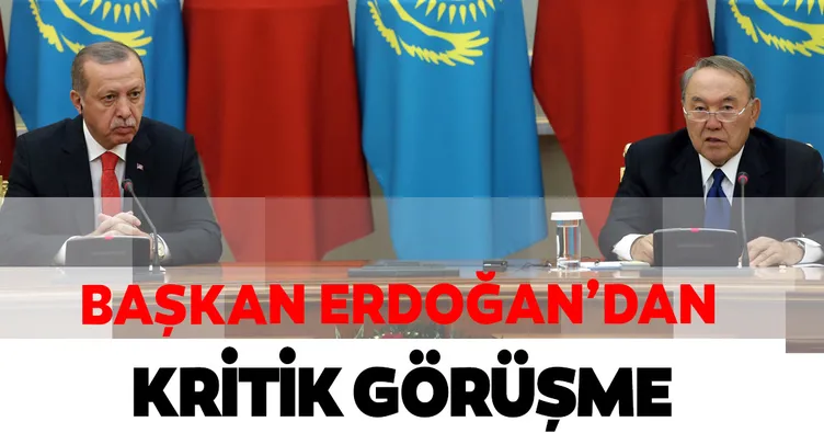 Başkan Erdoğan Nazarbayev ile görüştü