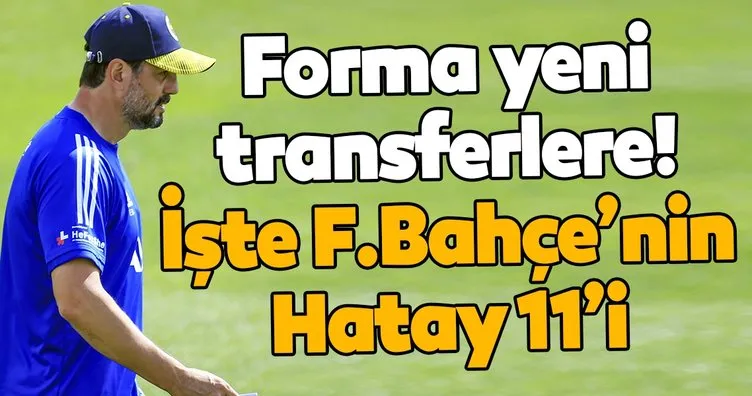 Erol Bulut’tan yeni transferlere müjde! İşte Fenerbahçe’nin Hatayspor 11’i