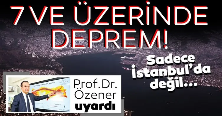 Son dakika | Prof. Dr. Özener uyardı! 7 ve üzerinde deprem olabilir! Sadece İstanbul’da değil! Riskli bölgeler...