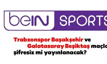 Süper Lig’de en çok merak edilen soru: Galatasaray Beşiktaş maçı şifresiz mi yayınlanacak? beIN Sports’tan açıklama geldi mi?