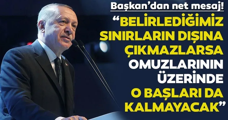 Başkan Erdoğan’dan son dakika açıklamaları: Belirlediğimiz sınırlara çıkmazlarsa omuzlarının üstünde baş kalmayacak