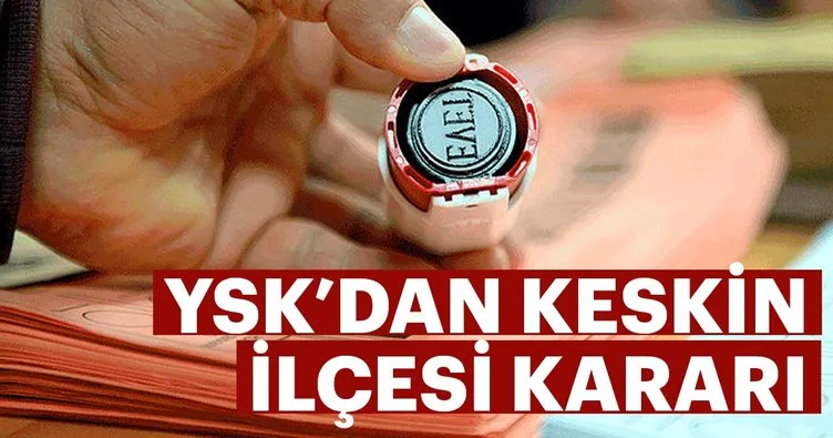Son dakika haberi: YSK’dan Kırıkkale Keskin kararı